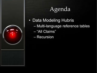 Agenda
• Data Modeling Hubris
– Multi-language reference tables
– “All Claims”
– Recursion
 
