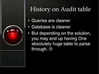 History on Audit table
• Queries are cleaner
• Database is cleaner
• But depending on the solution,
you may end up having One
absolutely huge table to parse
through. 
 