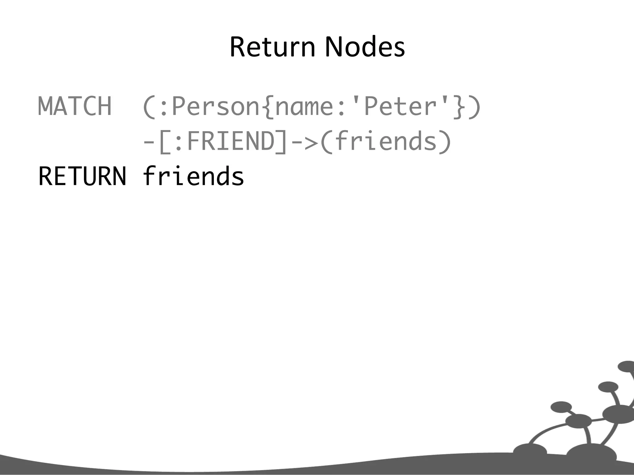 Return  Nodes   MATCH (:Person{name:'Peter'}) -[:FRIEND]->(friends) RETURN friends 