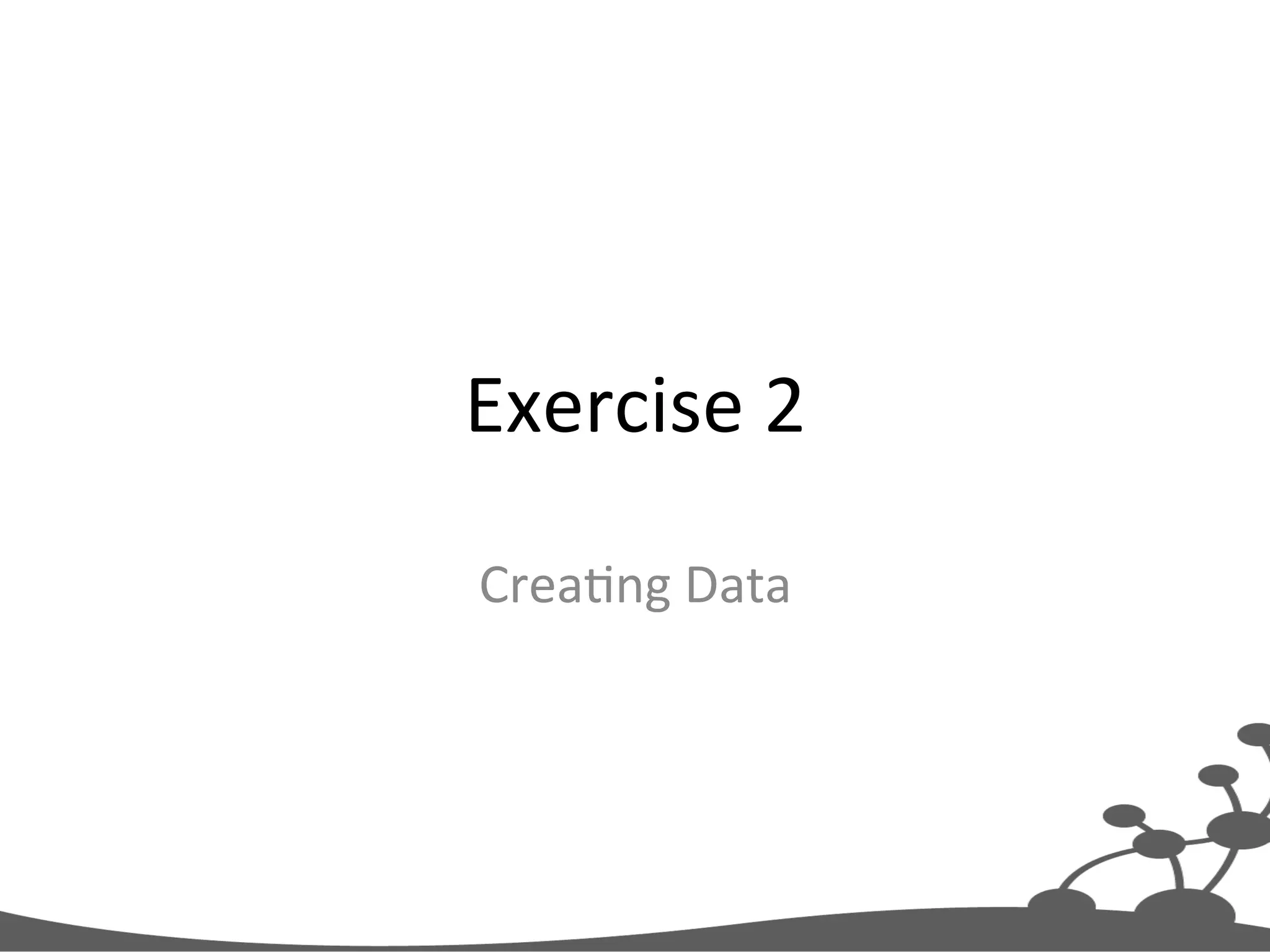Exercise  2   CreaJng  Data   