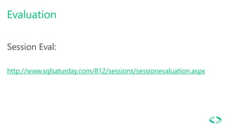 Evaluation
Session Eval:
http://www.sqlsaturday.com/812/sessions/sessionevaluation.aspx
 