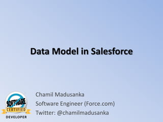 Data Model in Salesforce

Chamil Madusanka
Software Engineer (Force.com)
Twitter: @chamilmadusanka

 