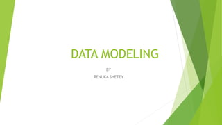 DATA MODELING
BY
RENUKA SHETEY
 