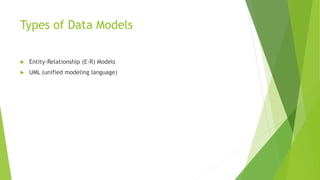 Types of Data Models
 Entity-Relationship (E-R) Models
 UML (unified modeling language)
 
