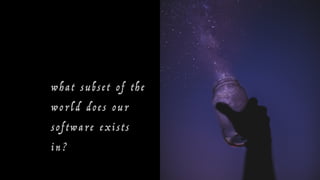 w h a t s u b s e t o f t h e
w o r l d d o e s o u r
s o f t w a r e e x i s t s
i n ?
 
