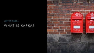 W H AT I S K A F K A ?
J U S T I N C A S E …
 