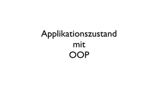Applikationszustand
mit
OOP
 