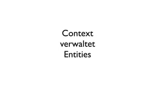 Context
verwaltet
Entities
 