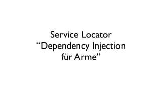 Service Locator
“Dependency Injection
für Arme”
 