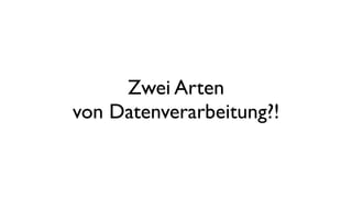 Zwei Arten
von Datenverarbeitung?!
 