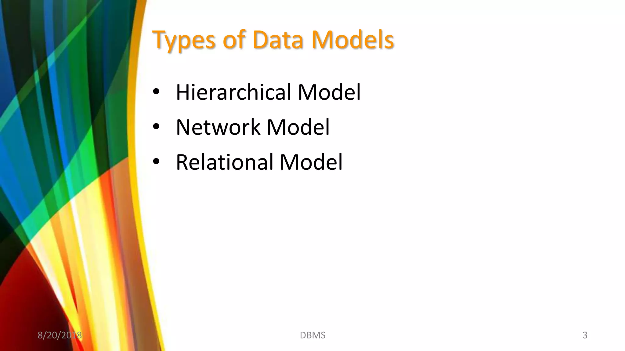 Types of Data Models
• Hierarchical Model
• Network Model
• Relational Model
8/20/2018 3DBMS
 
