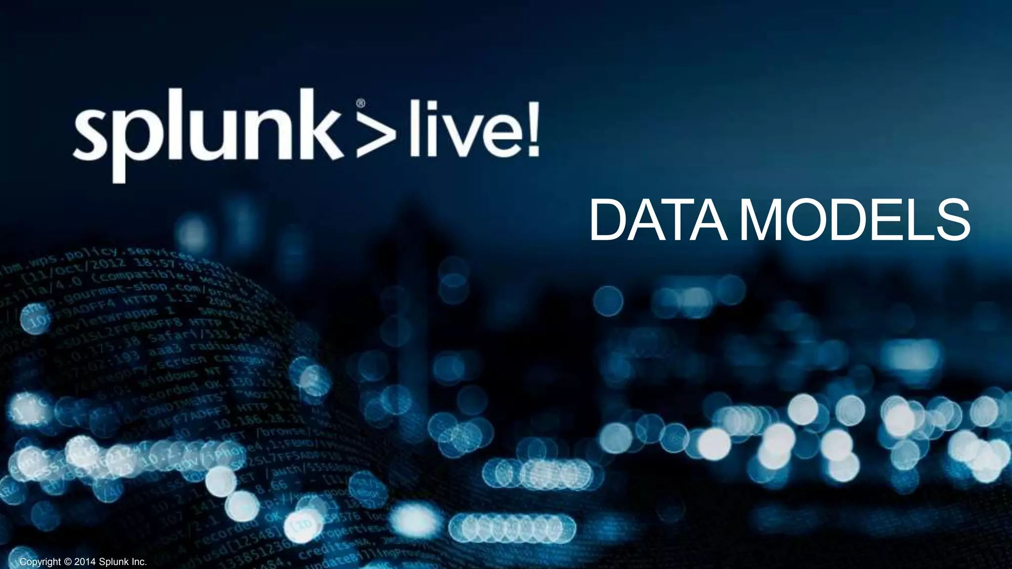 Copyright © 2014 Splunk Inc.
DATA MODELS
 