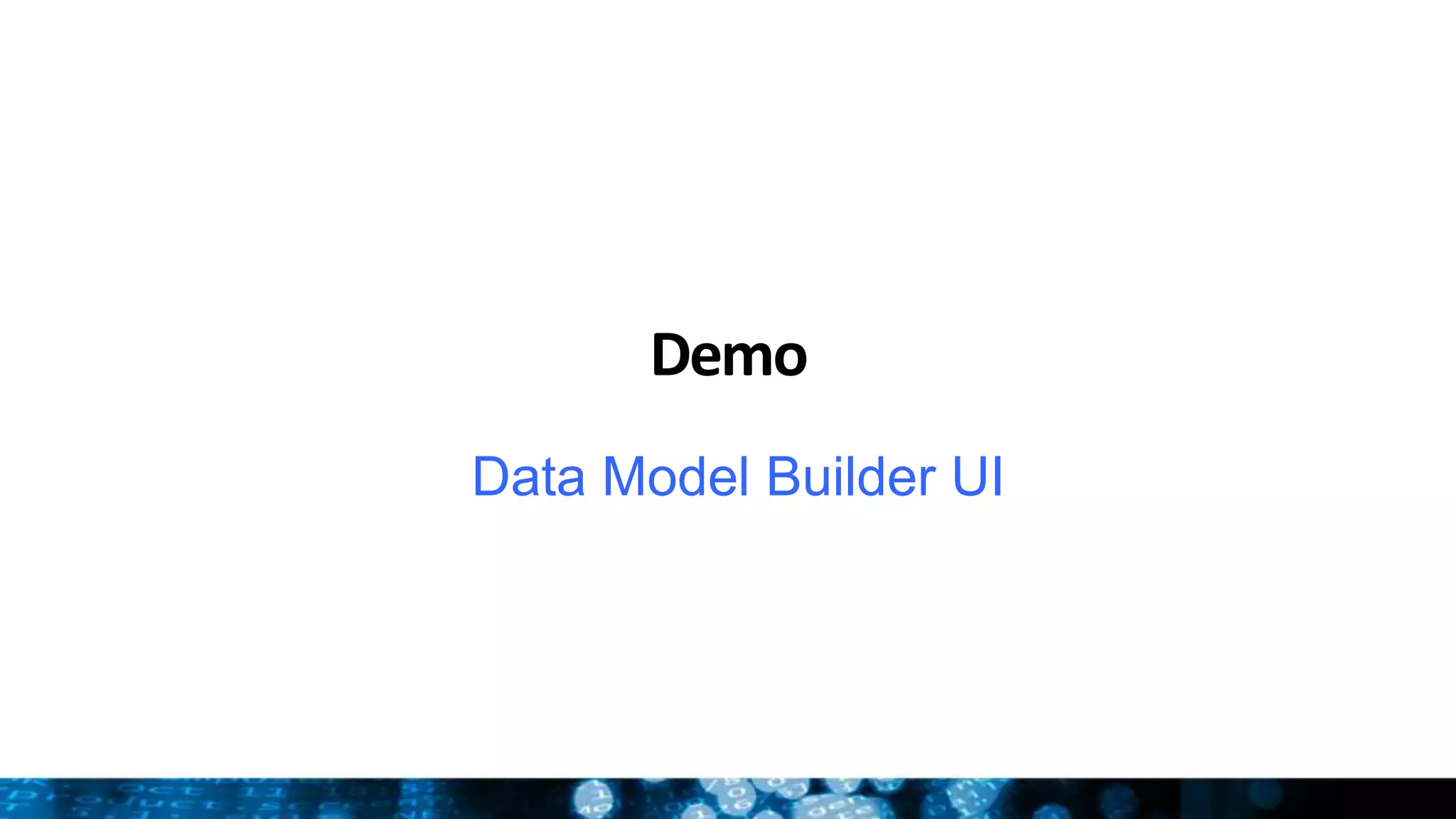 Demo
Data Model Builder UI
 