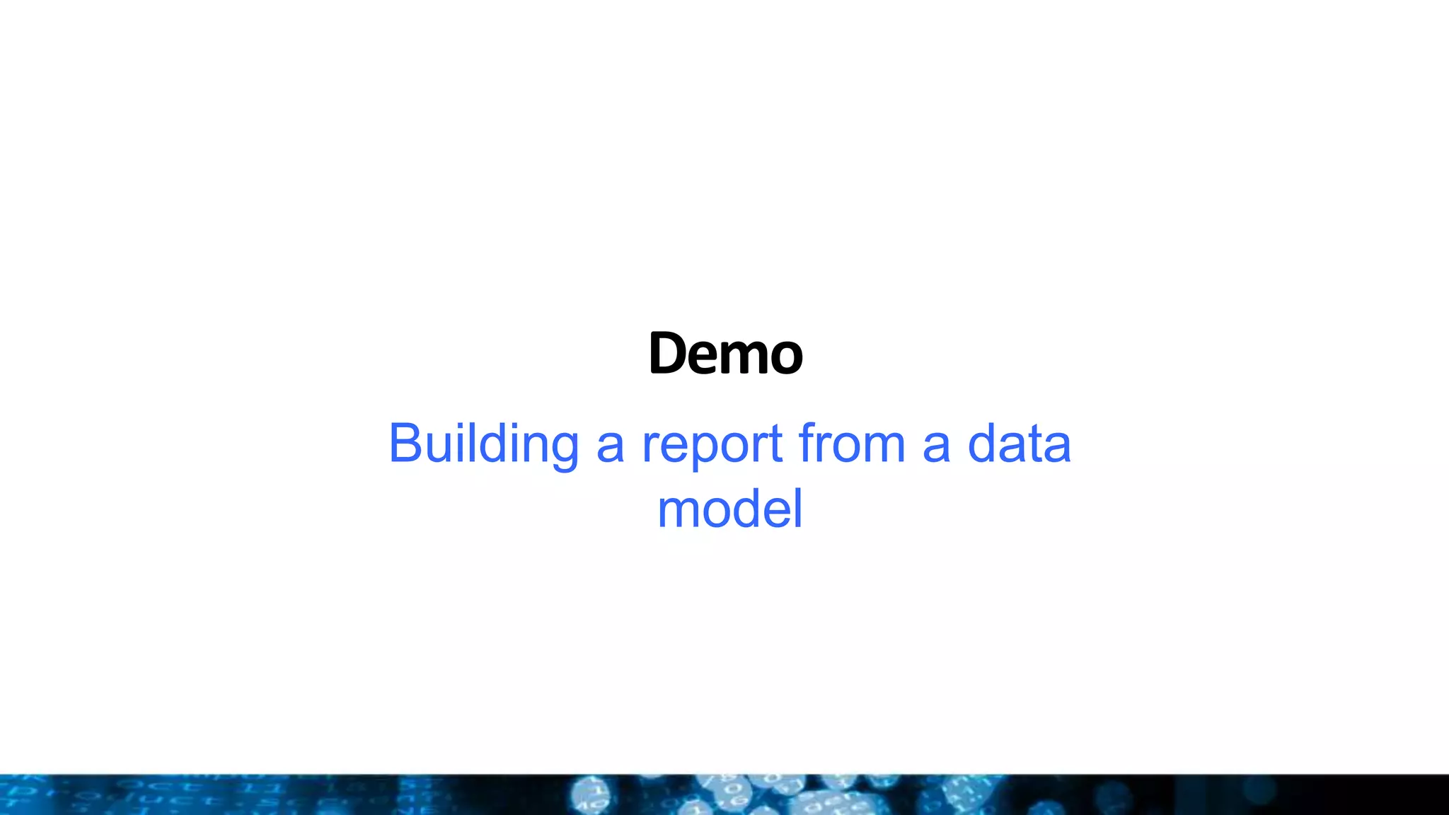 Demo
Building a report from a data
model
 
