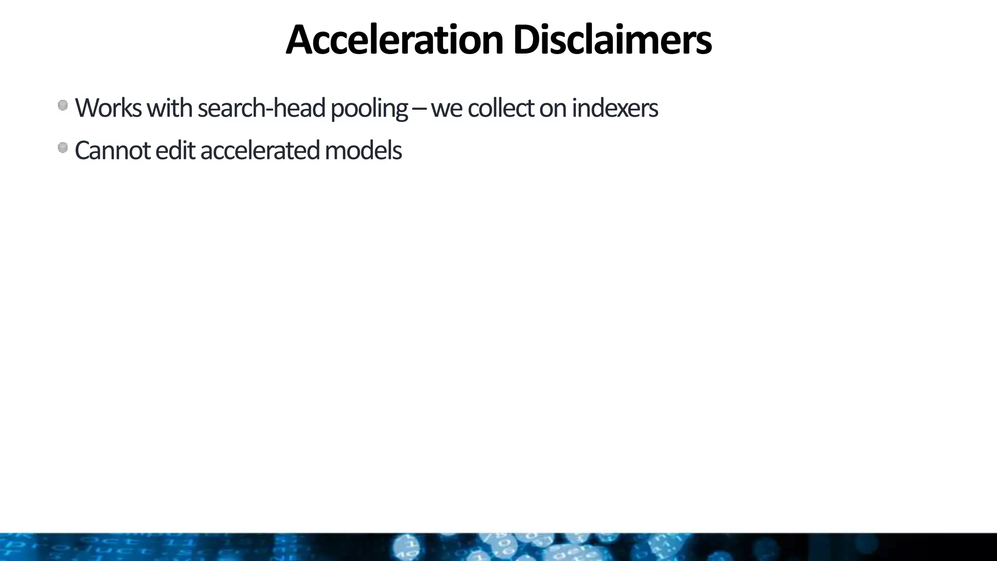 AccelerationDisclaimers
Workswithsearch-headpooling–wecollectonindexers
Cannoteditacceleratedmodels
 