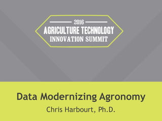 Data Modernizing Agronomy
Chris Harbourt, Ph.D.
 