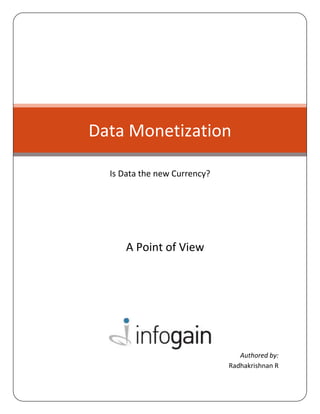 Authored by:
Radhakrishnan R
Data Monetization
Is Data the new Currency?
A Point of View
 