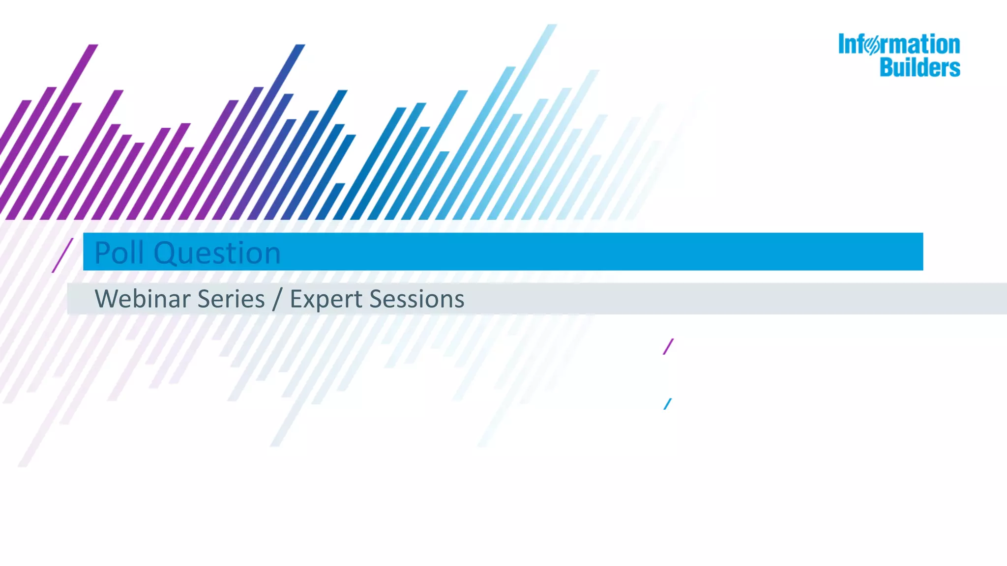 Poll Question
Webinar Series / Expert Sessions
 