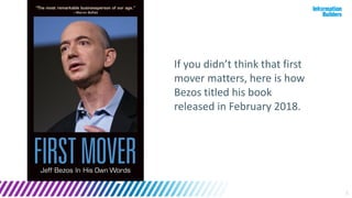 8
If you didn’t think that first
mover matters, here is how
Bezos titled his book
released in February 2018.
 