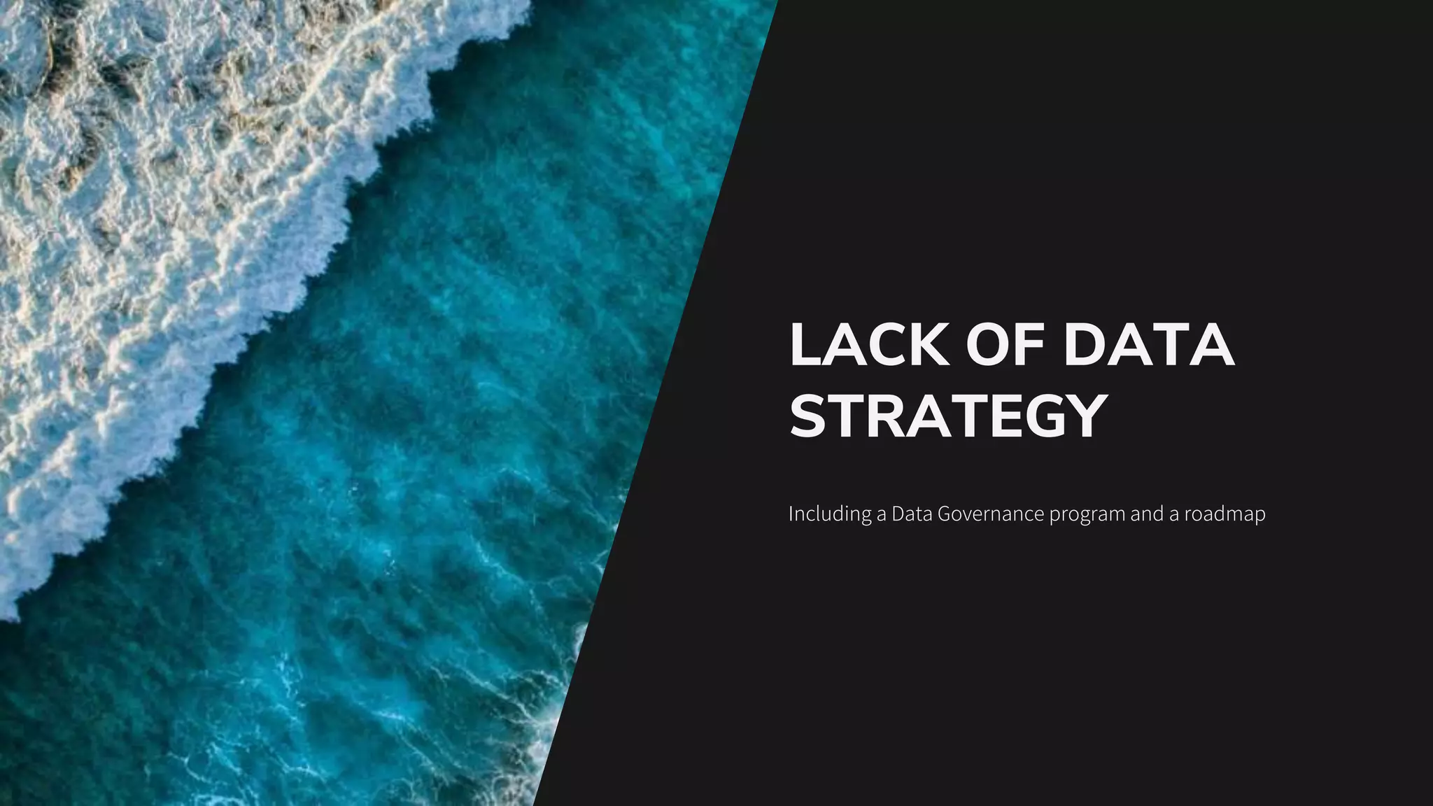 LACK OF DATA
STRATEGY
Including a Data Governance program and a roadmap
 