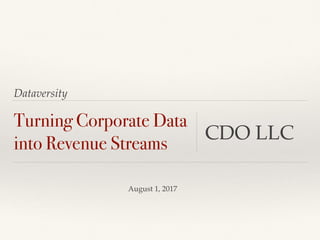 Dataversity
Turning Corporate Data
into Revenue Streams
CDO LLC
August 1, 2017
 