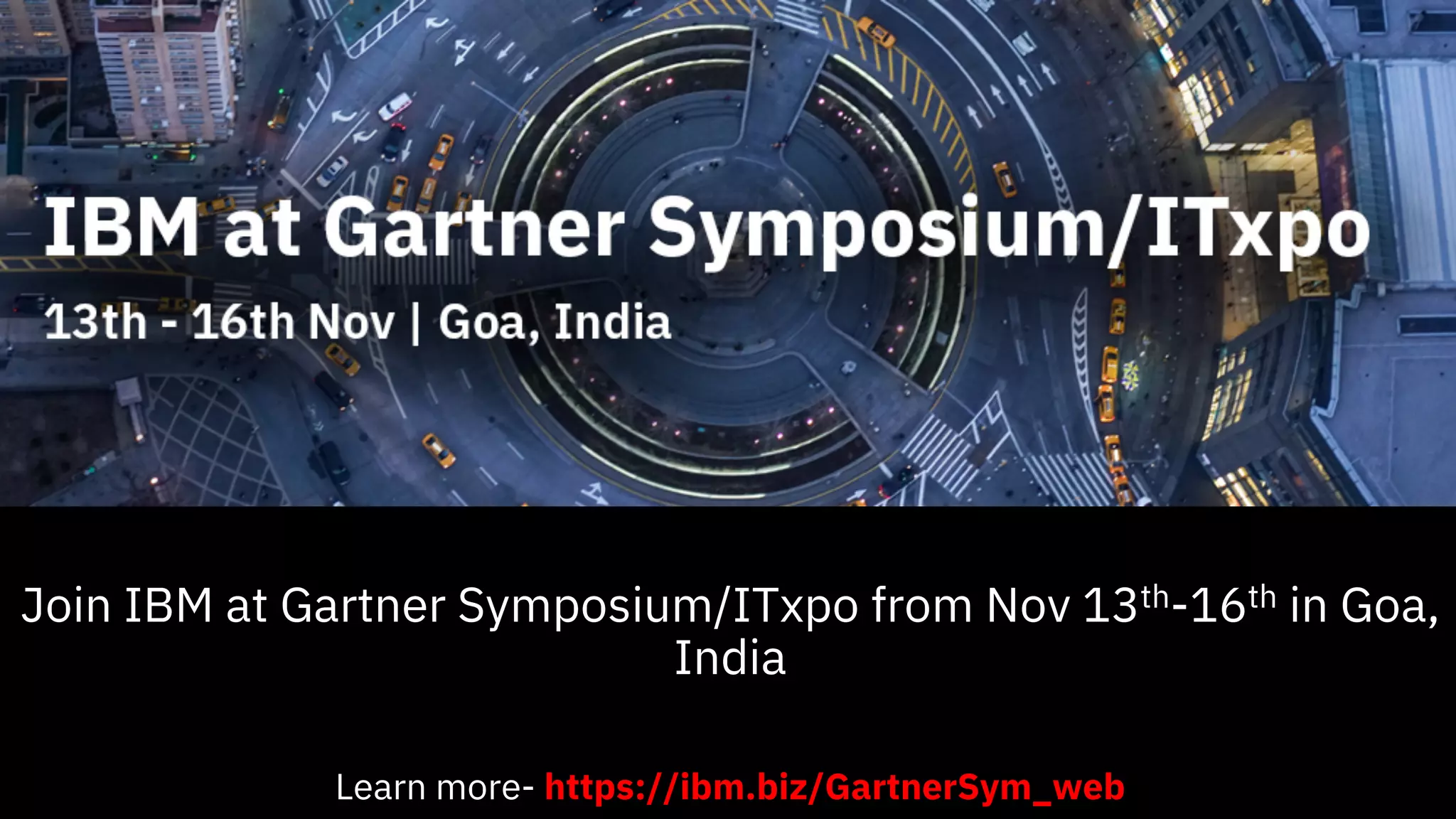 Join IBM at Gartner Symposium/ITxpo from Nov 13th-16th in Goa,
India
Learn more- https://ibm.biz/GartnerSym_web
 