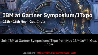 Join IBM at Gartner Symposium/ITxpo from Nov 13th-16th in Goa,
India
Learn more- https://ibm.biz/GartnerSym_web
 