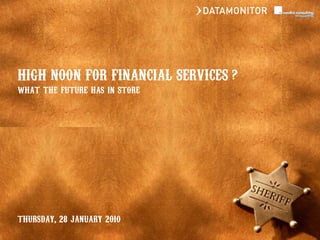 HIGH NOON FOR FINANCIAL SERVICES ?
what the future has in store




thursday, 28 january 2010
 