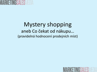 Mystery shopping
aneb Co čekat od nákupu…
(pravidelná hodnocení prodejních míst)

 