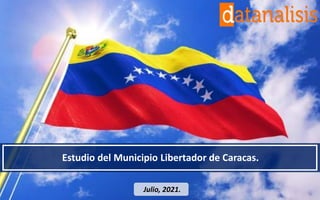 Estudio del Municipio Libertador de Caracas.
Julio, 2021.
 