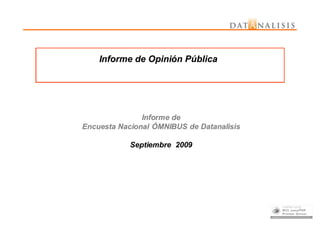 Informe de Opinión Pública




               Informe de
Encuesta Nacional ÓMNIBUS de Datanalisis

            Septiembre 2009
 