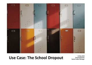 Use Case: The School Dropout
15 May 2019
Greg Soukiassian
Senior Project Manager
Unsplash© – Moren Hsu
 
