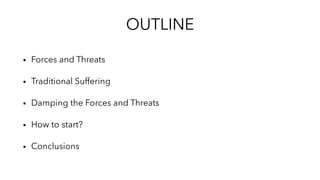 OUTLINE
▪︎ Forces and Threats
▪︎ Traditional Suffering
▪︎ Damping the Forces and Threats
▪︎ How to start?
▪︎ Conclusions
 
