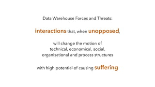 Data Warehouse Forces and Threats:
interactions that, when unopposed,
will change the motion of
technical, economical, soc...