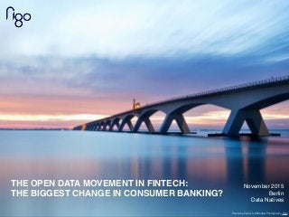 Picture by Kuster & Wildhaber Photography, ﬂickr
THE OPEN DATA MOVEMENT IN FINTECH:
THE BIGGEST CHANGE IN CONSUMER BANKING?
November 2015
Berlin
Data Natives
 