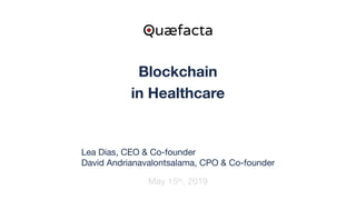 Blockchain
in Healthcare
May 15th, 2019
Quæfacta
Lea Dias, CEO & Co-founder

David Andrianavalontsalama, CPO & Co-founder
 