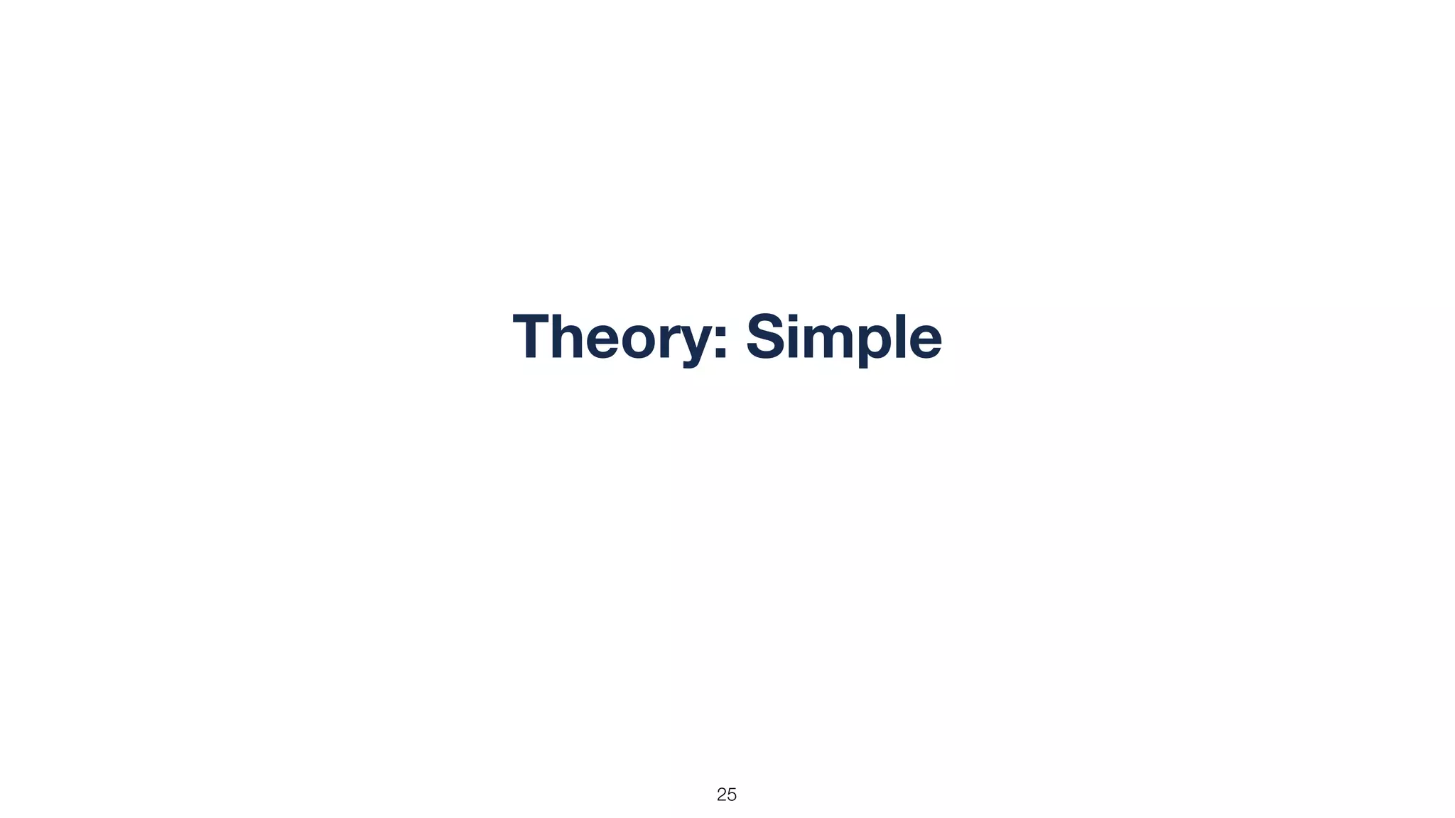 !25
Theory: Simple
 