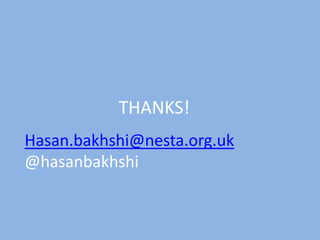 THANKS!
Hasan.bakhshi@nesta.org.uk
@hasanbakhshi

 