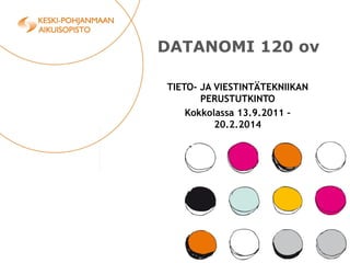 DATANOMI 120 ov

TIETO- JA VIESTINTÄTEKNIIKAN
       PERUSTUTKINTO
    Kokkolassa 13.9.2011 –
          20.2.2014
 