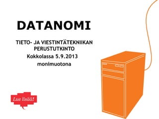 DATANOMI
TIETO- JA VIESTINTÄTEKNIIKAN
       PERUSTUTKINTO
    Kokkolassa 5.9.2013 –
        monimuotona
 