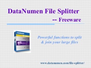 www.datanumen.com/file-splitter/
DataNumen File Splitter
-- Freeware
Powerful functions to split
& join your large files
 