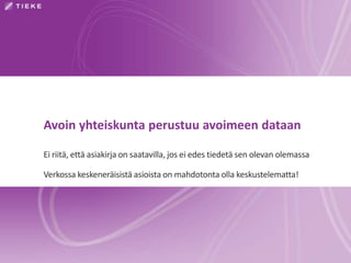 Avoin yhteiskunta perustuu avoimeen dataan
Ei riitä, että asiakirja on saatavilla, jos ei edes tiedetä sen olevan olemassa
Verkossa keskeneräisistä asioista on mahdotonta olla keskustelematta!
 
