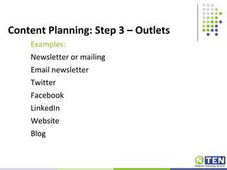 Content Planning: Step 3 – OutletsExamples:Newsletter or mailingEmail newsletterTwitterFacebookLinkedInWebsiteBlog