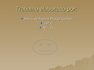 Trabalho elaborado por:  Maria de Fátima Miguel Gomes  10º C  Nº: 14  