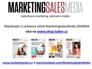 týdeník pro marketing, obchod a média
Objednejte si ukázkový výtisk MarketingSalesMedia ZDARMA
více na www.shop.tyden.cz
www.marketingsales.cz ● www.facebook.com/MarketingSalesMedia
 