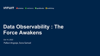 Pallavi Angraje, Sona Samad
Data Observability : The
Force Awakens
Oct 14, 2022
 