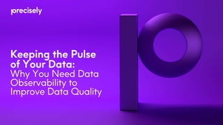 Keeping the Pulse
of Your Data:
Why You Need Data
Observability to
Improve Data Quality
 