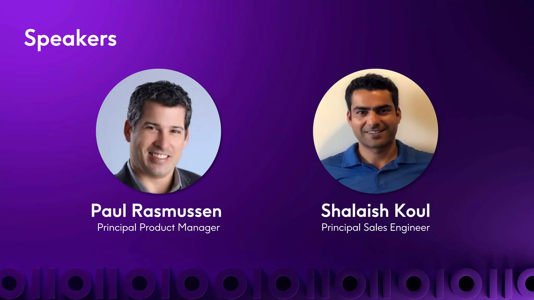Speakers
Paul Rasmussen
Principal Product Manager
Shalaish Koul
Principal Sales Engineer
 