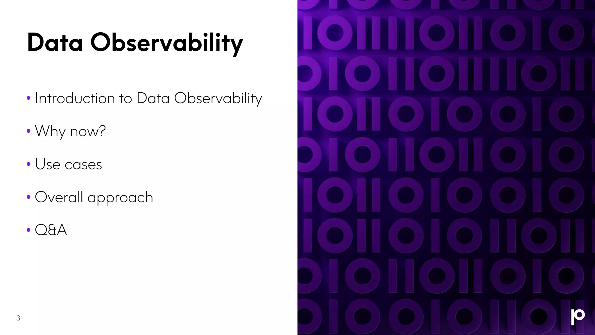 Data Observability
• Introduction to Data Observability
• Why now?
• Use cases
• Overall approach
• Q&A
3
 