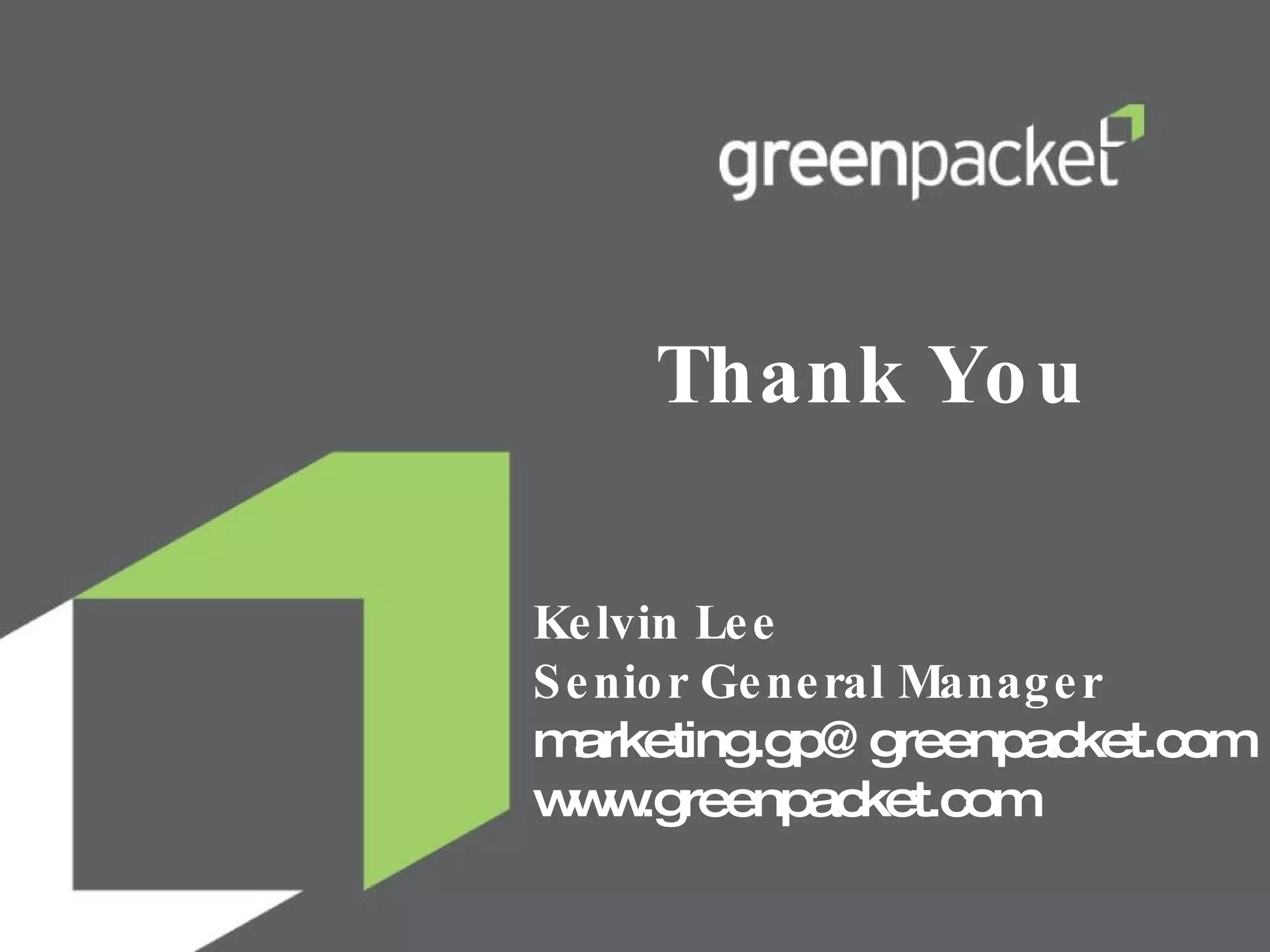 Thank You Kelvin Lee  Senior General Manager  marketing.gp@greenpacket.com www.greenpacket.com 